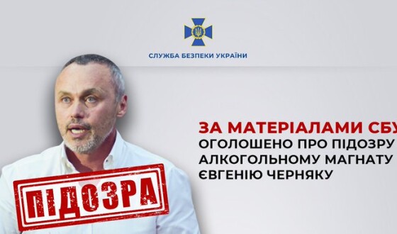 За матеріалами СБУ оголошено про підозру алкогольному магнату Євгенію Черняку