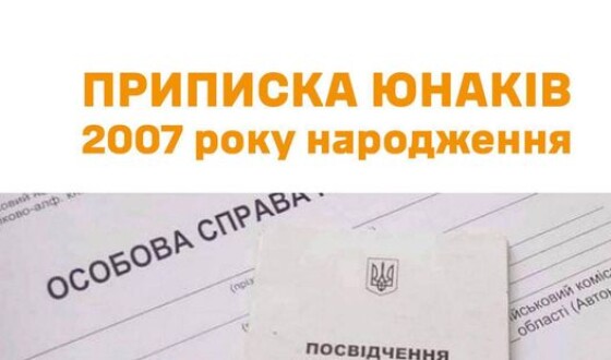 Протягом січня-березня юнаки 2007 року народження зобов&#8217;язані приписатись до ТЦК