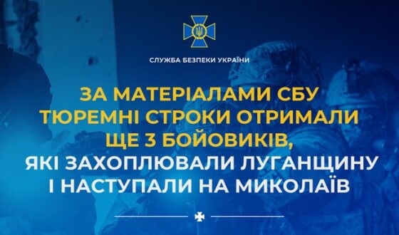 За матеріалами СБУ тюремні строки отримали ще 3 бойовиків, які захоплювали Луганщину і наступали на Миколаїв
