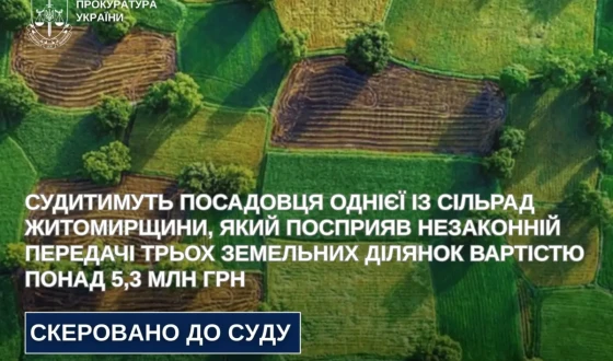 Судитимуть посадовця однієї із сільрад Житомирщини, який посприяв незаконній передачі трьох земельних ділянок вартістю понад 5,3 млн грн
